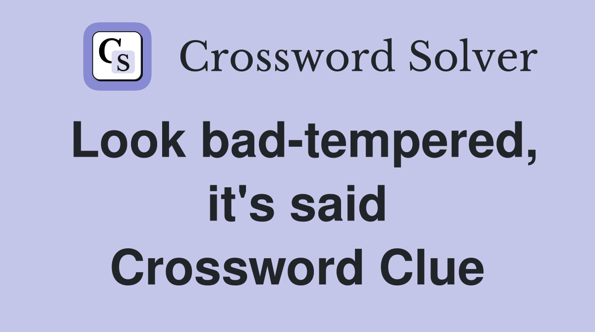 Look bad-tempered, it's said Crossword Clue