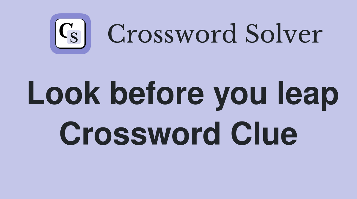 Look before you leap Crossword Clue