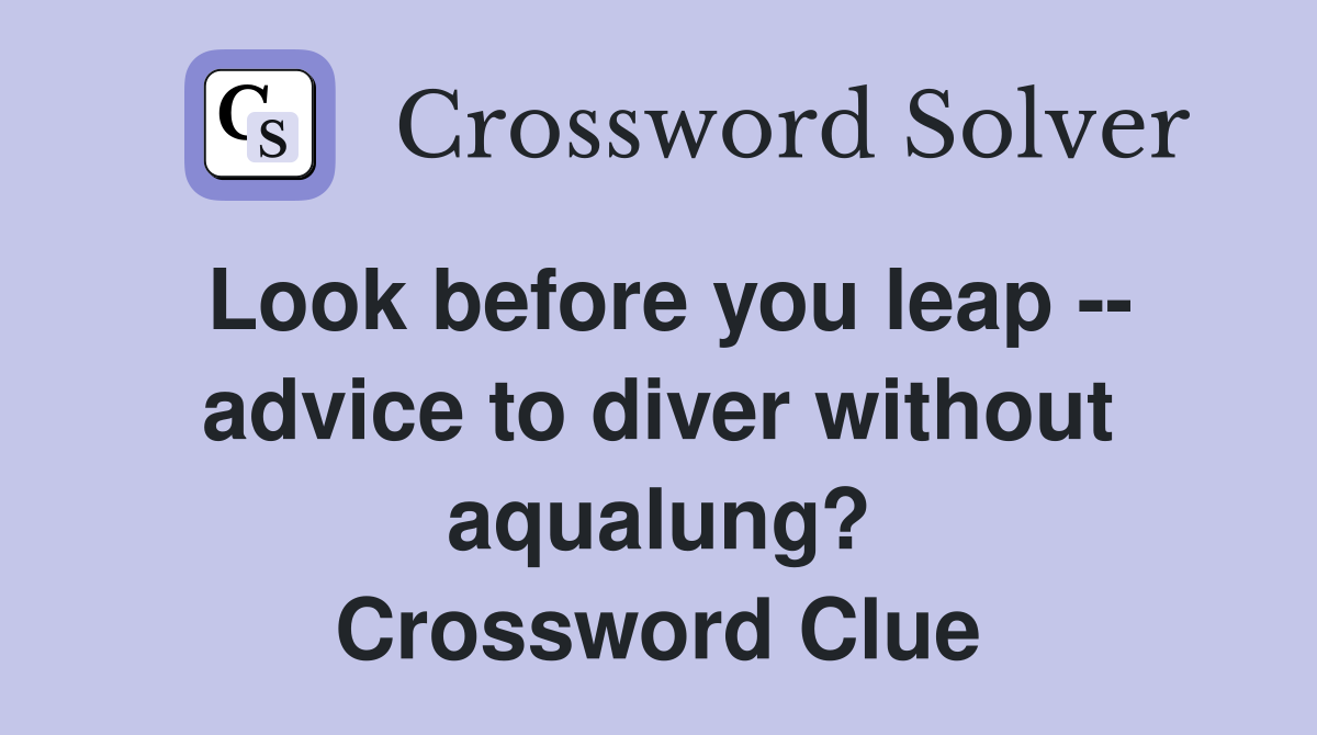 Look before you leap -- advice to diver without aqualung? Crossword Clue