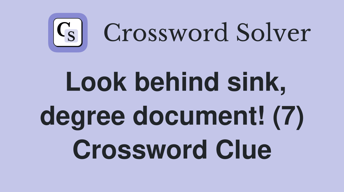 Look behind sink, degree document! (7) Crossword Clue