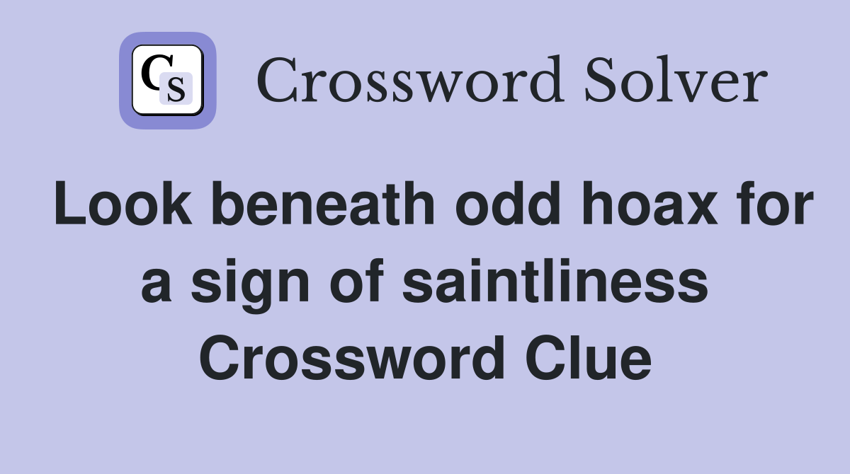 Look beneath odd hoax for a sign of saintliness Crossword Clue