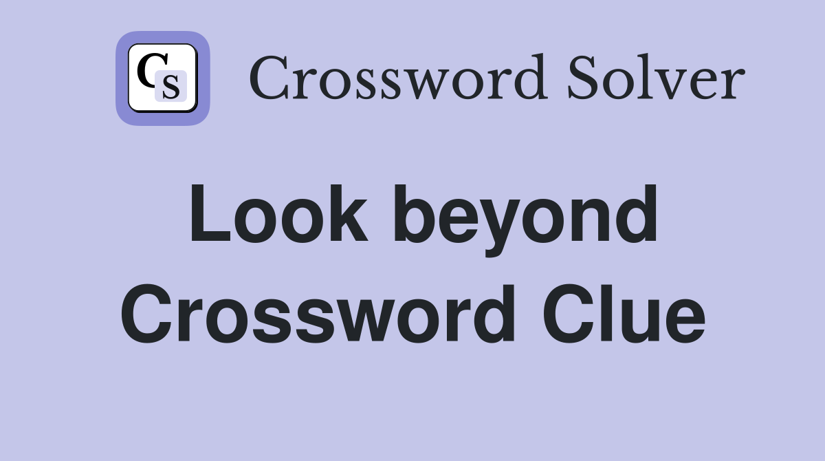Look beyond Crossword Clue