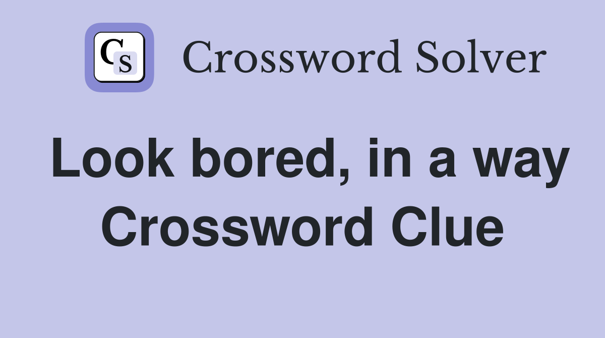 Look bored, in a way Crossword Clue