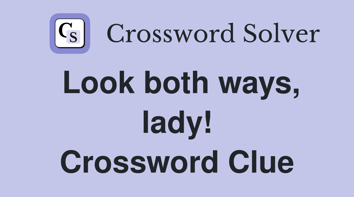 Look both ways, lady! Crossword Clue