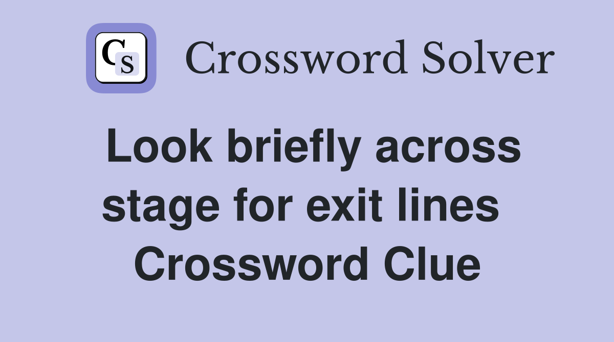 Look briefly across stage for exit lines  Crossword Clue