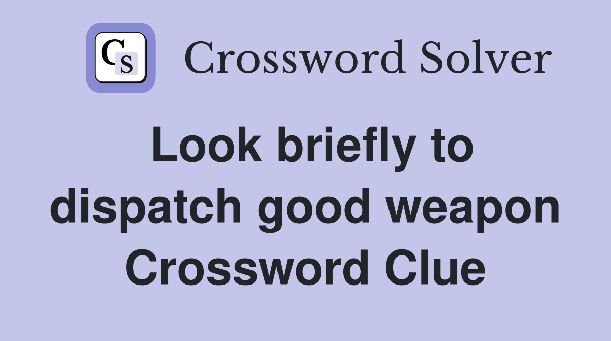 Look briefly to dispatch good weapon Crossword Clue