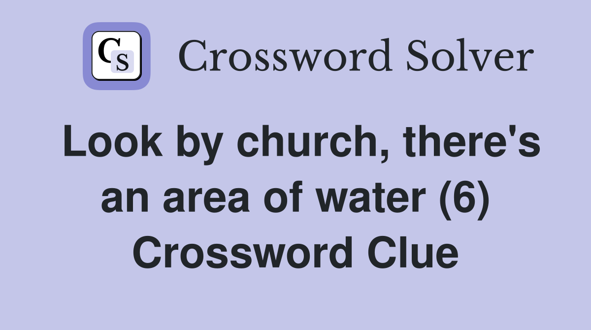 Look by church, there's an area of water (6) Crossword Clue