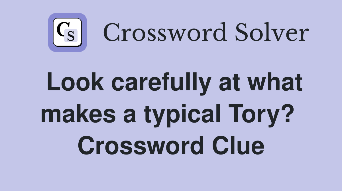 Look carefully at what makes a typical Tory?  Crossword Clue