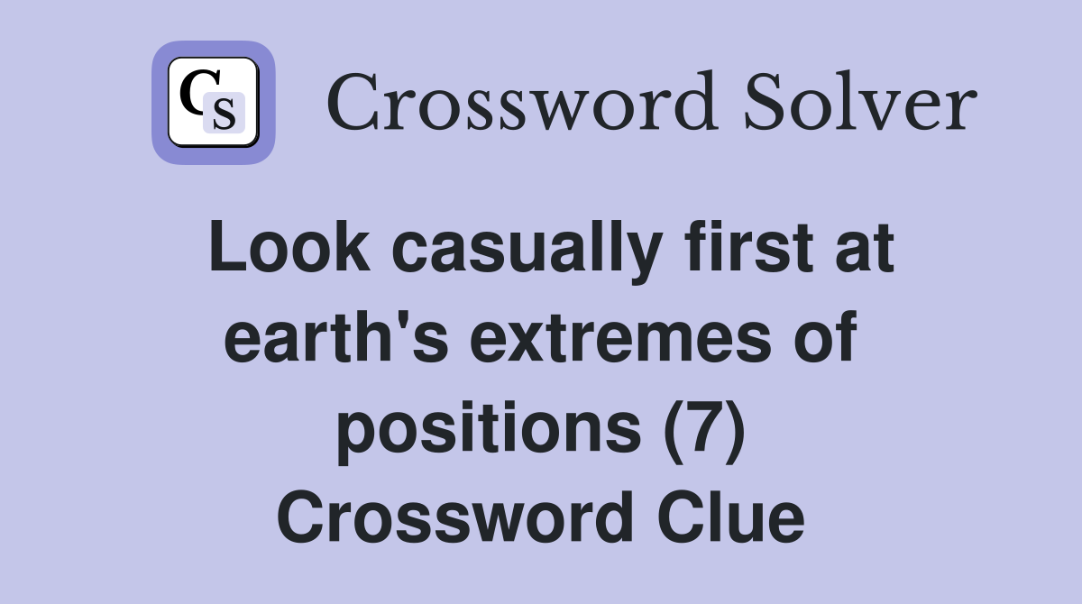 Look casually first at earth's extremes of positions (7) Crossword Clue