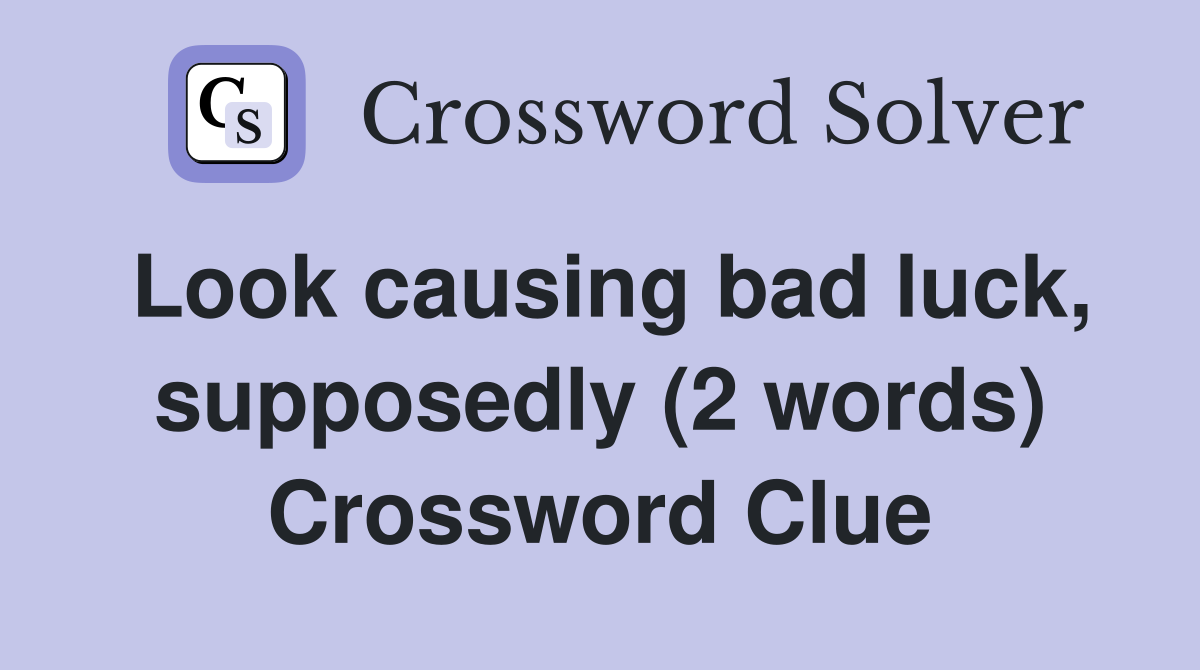 Look causing bad luck, supposedly (2 words) Crossword Clue