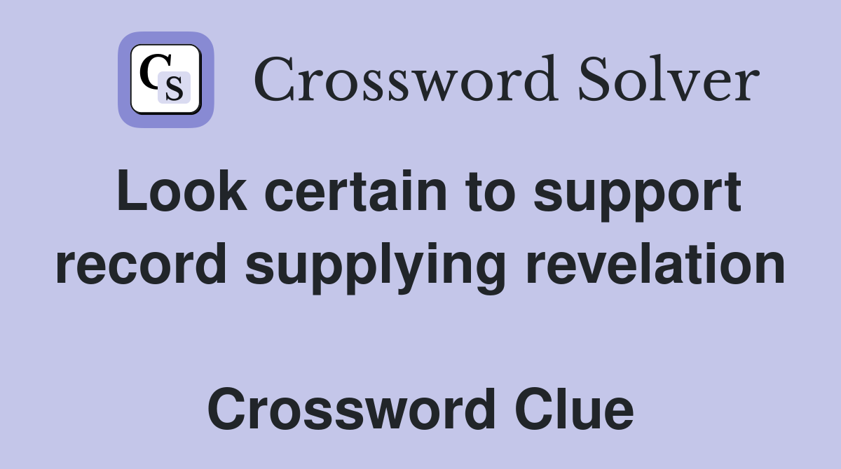 Look certain to support record supplying revelation  Crossword Clue