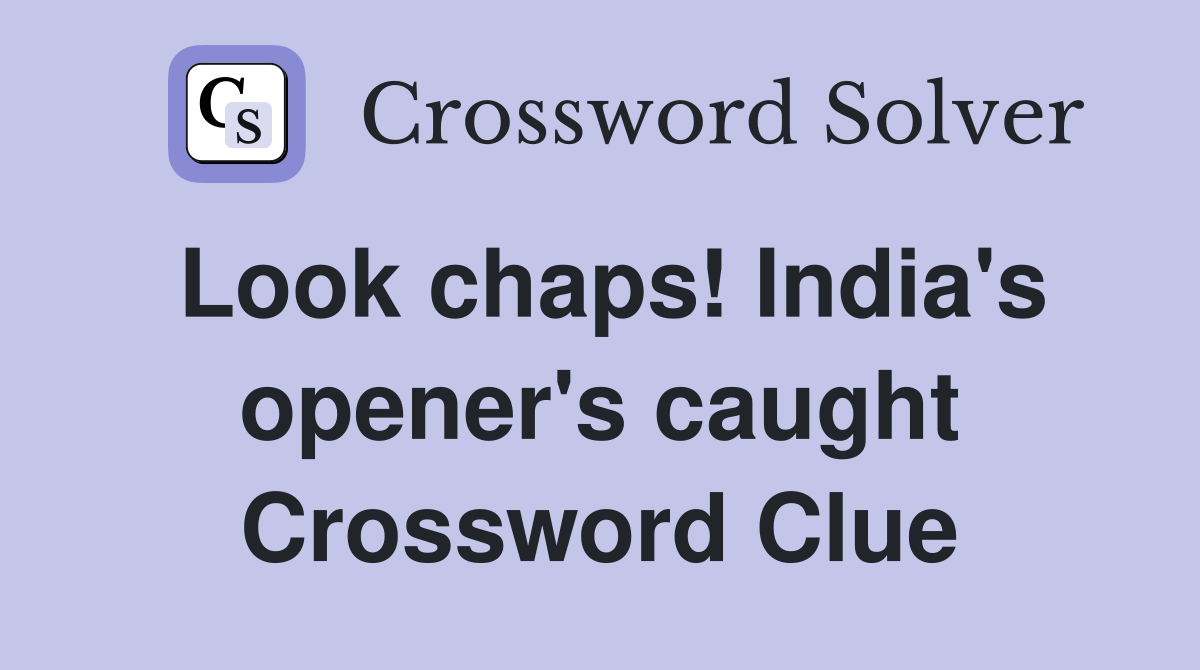 Look chaps! India's opener's caught Crossword Clue