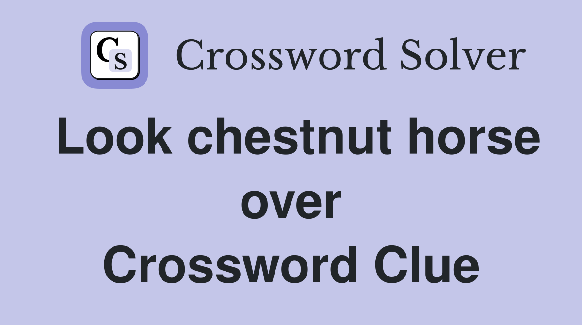 Look chestnut horse over Crossword Clue