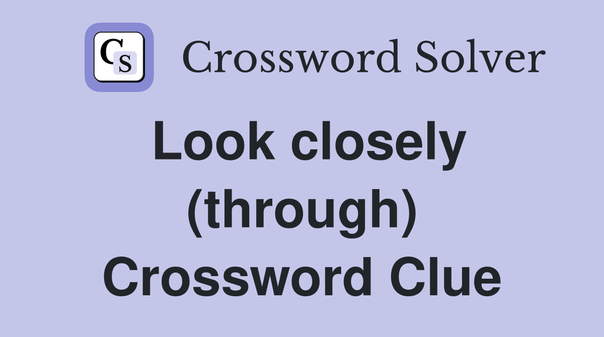 Look closely (through) Crossword Clue