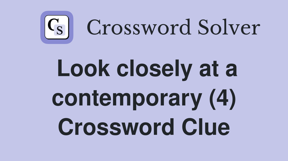 Look closely at a contemporary (4) Crossword Clue