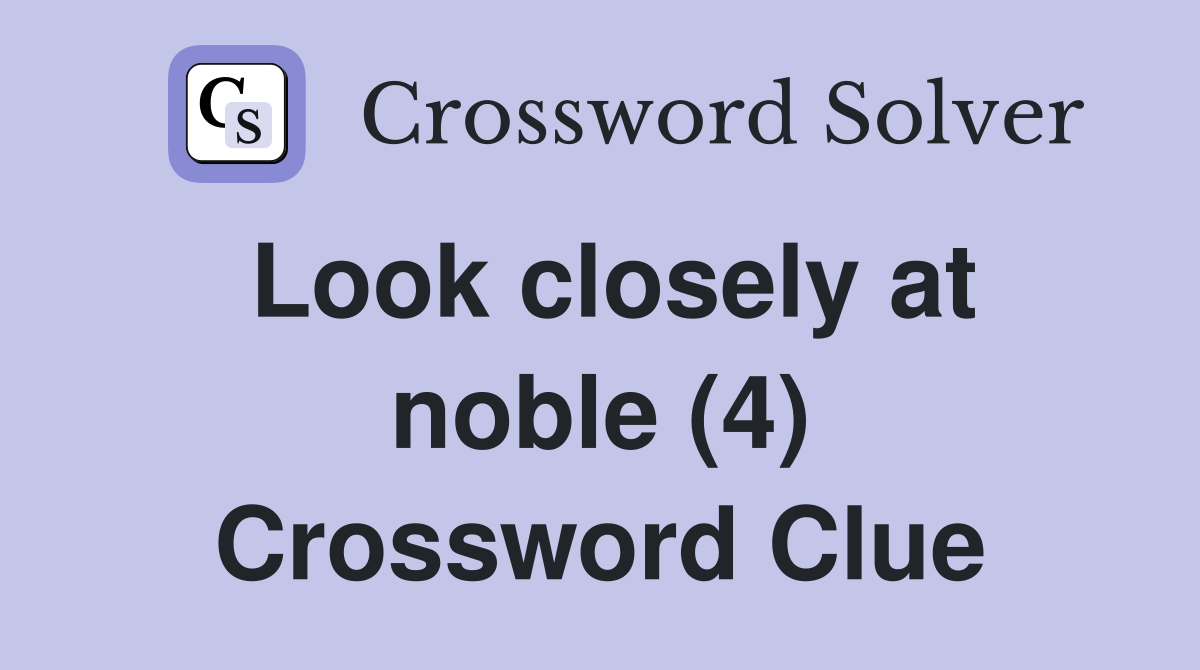 Look closely at noble (4) Crossword Clue