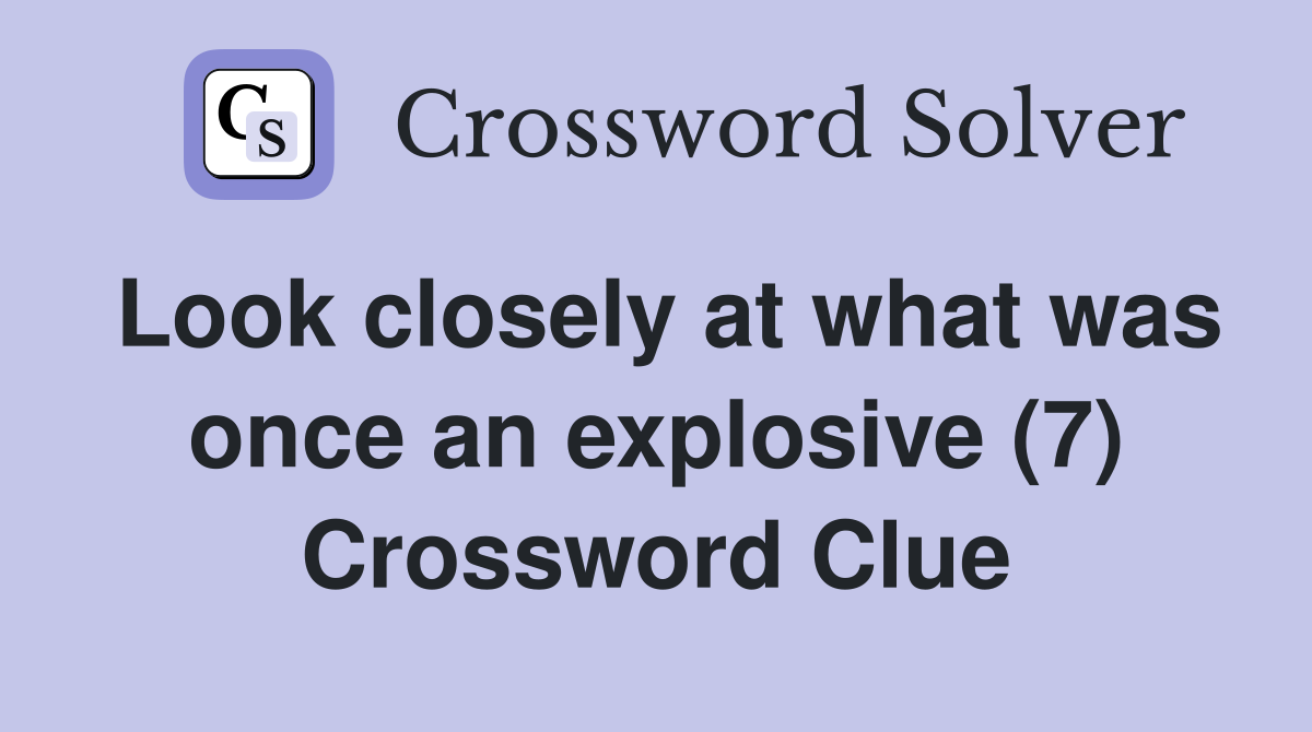 Look closely at what was once an explosive (7) Crossword Clue