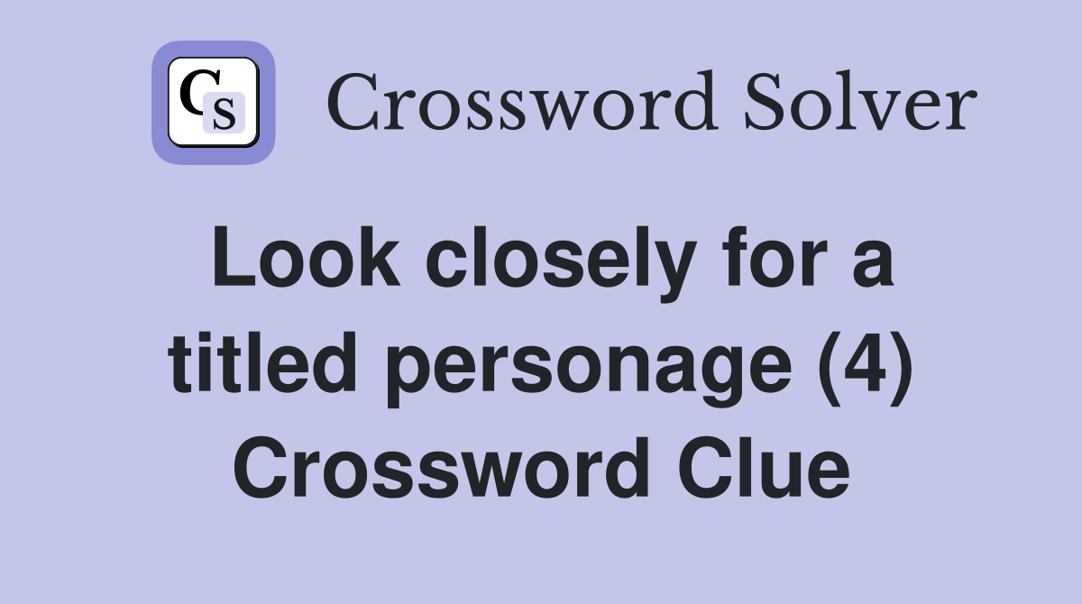 Look closely for a titled personage (4) Crossword Clue