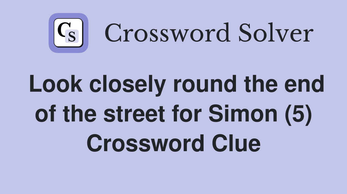 Look closely round the end of the street for Simon (5) Crossword Clue