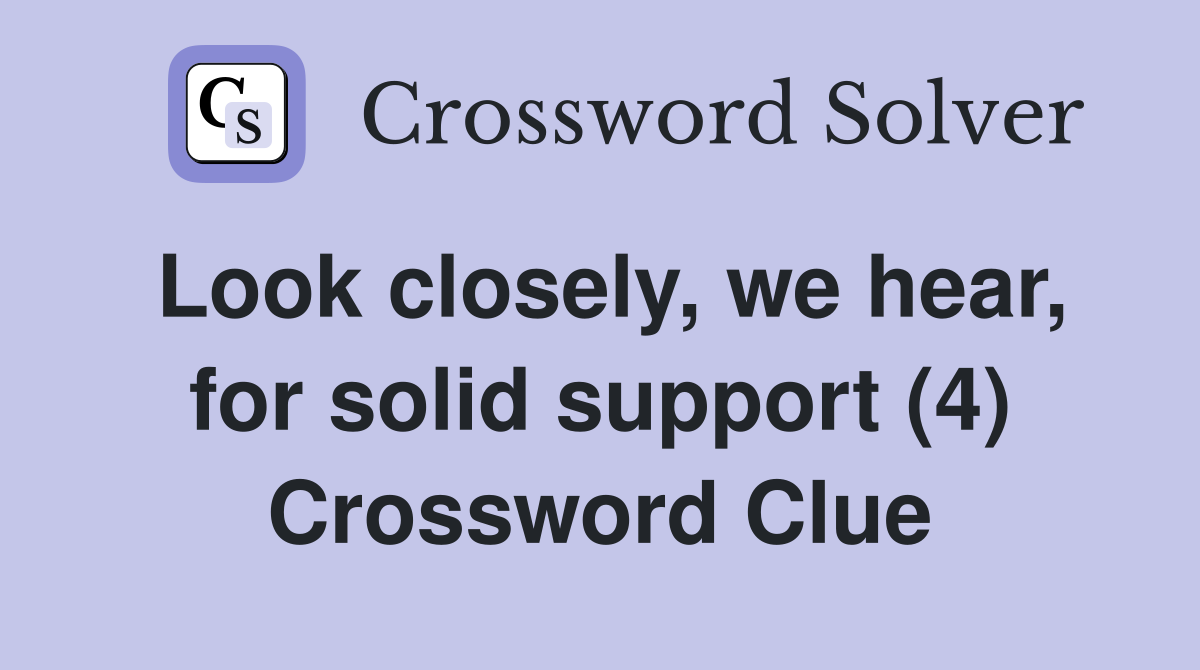 Look closely, we hear, for solid support (4) Crossword Clue