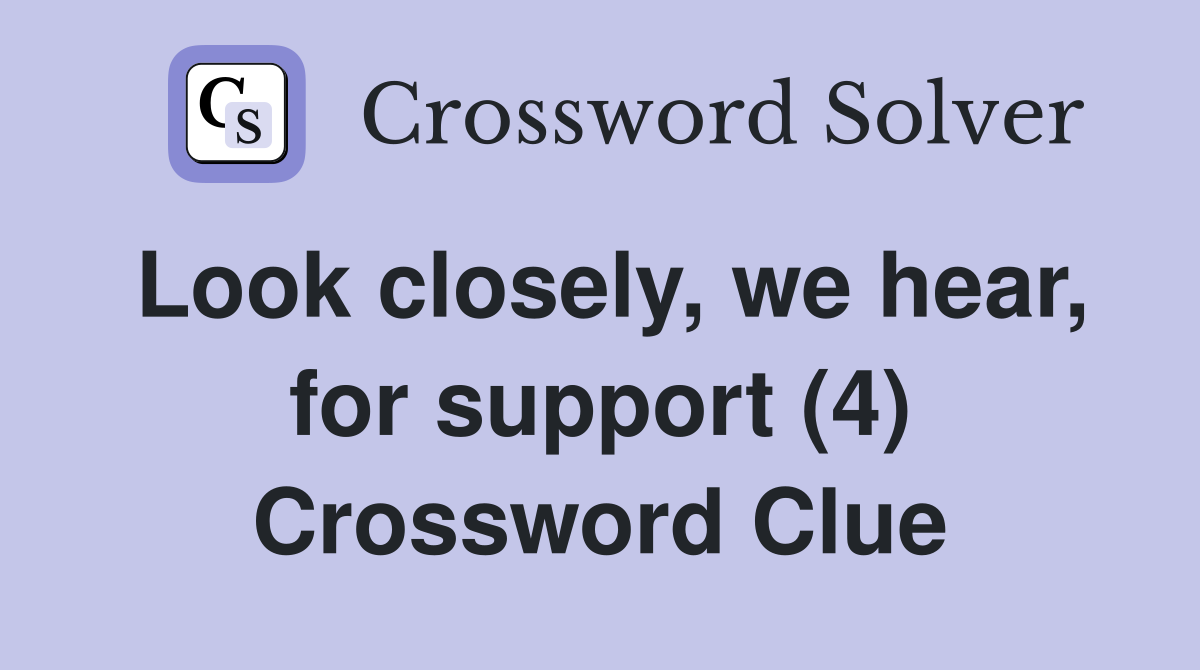 Look closely, we hear, for support (4) Crossword Clue