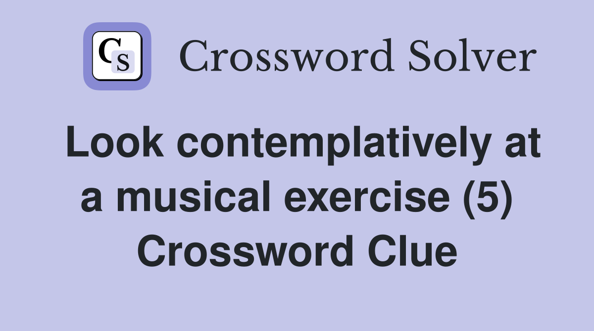 Look contemplatively at a musical exercise (5) Crossword Clue