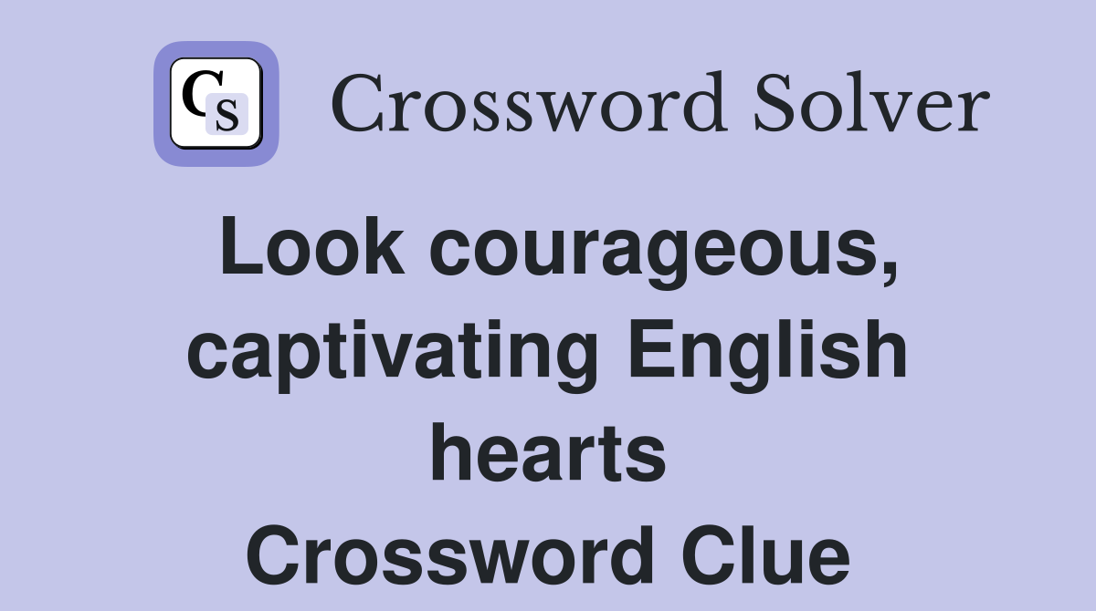 Look courageous, captivating English hearts Crossword Clue