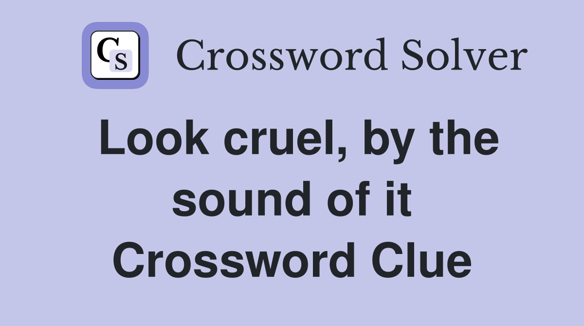Look cruel, by the sound of it Crossword Clue