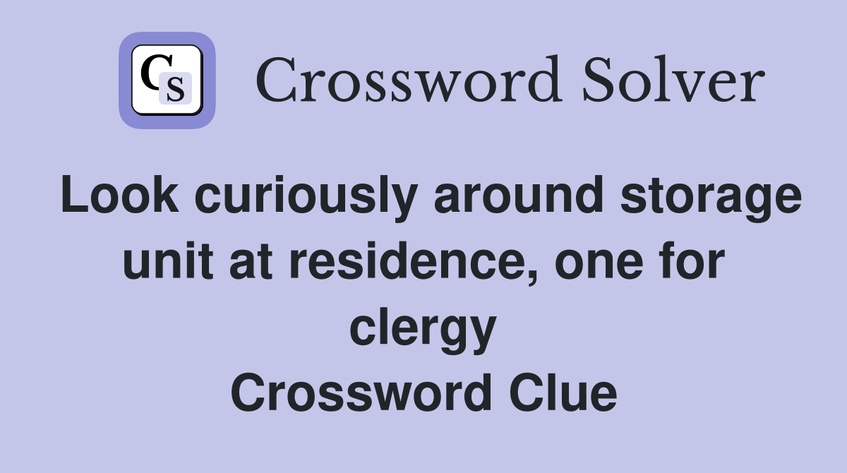 Look curiously around storage unit at residence, one for clergy Crossword Clue