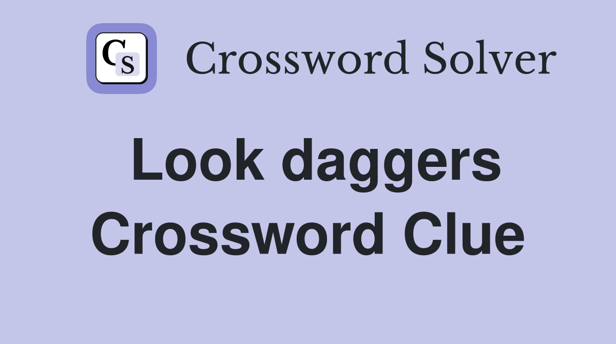Look daggers Crossword Clue