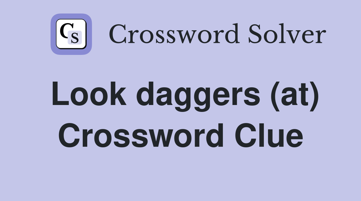 Look daggers (at) Crossword Clue
