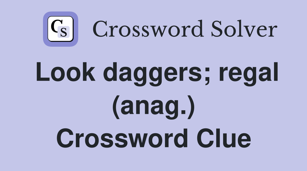 Look daggers; regal (anag.) Crossword Clue