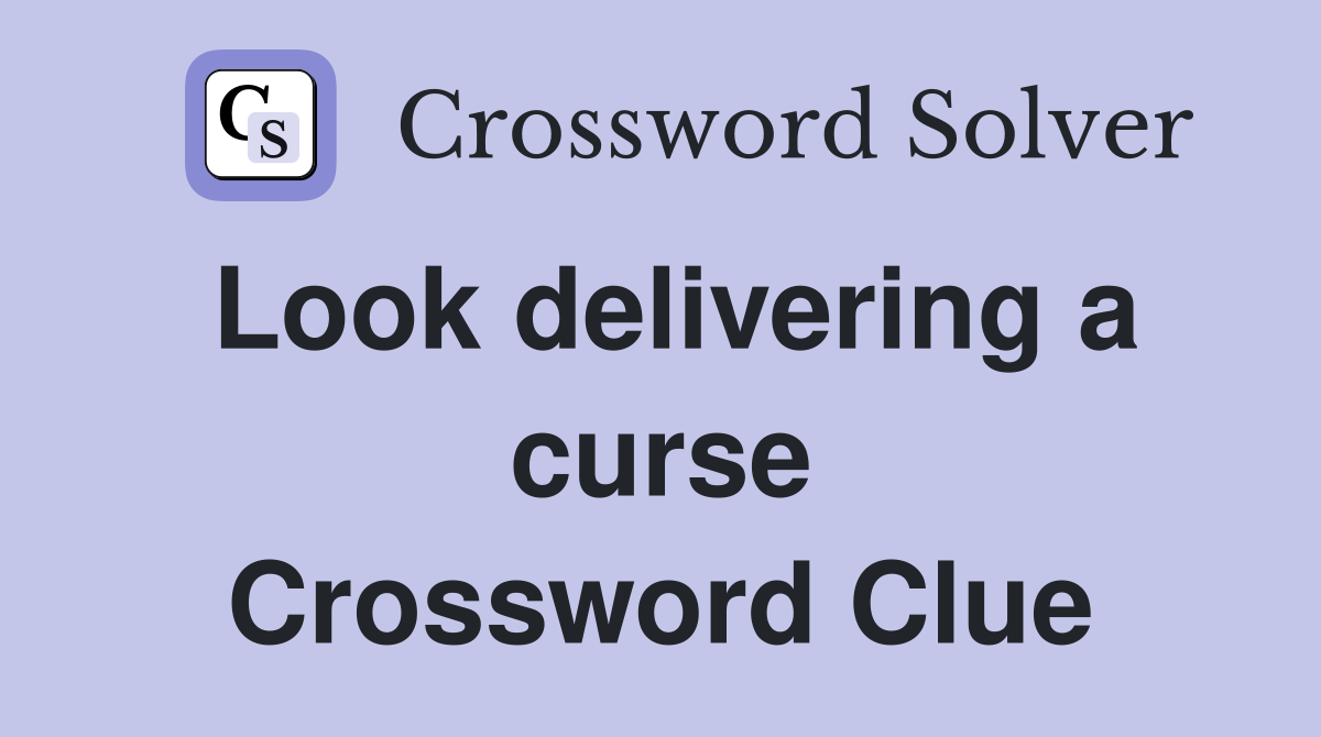 Look delivering a curse Crossword Clue