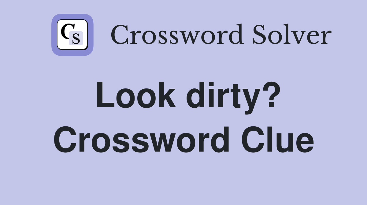 Look dirty? Crossword Clue
