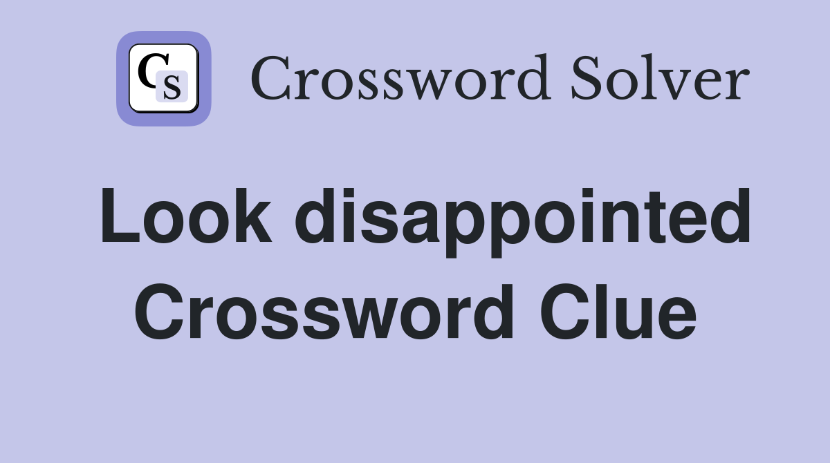 Look disappointed Crossword Clue