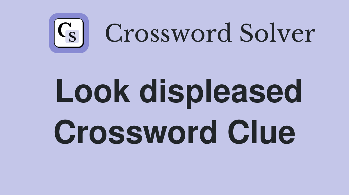 Look displeased Crossword Clue