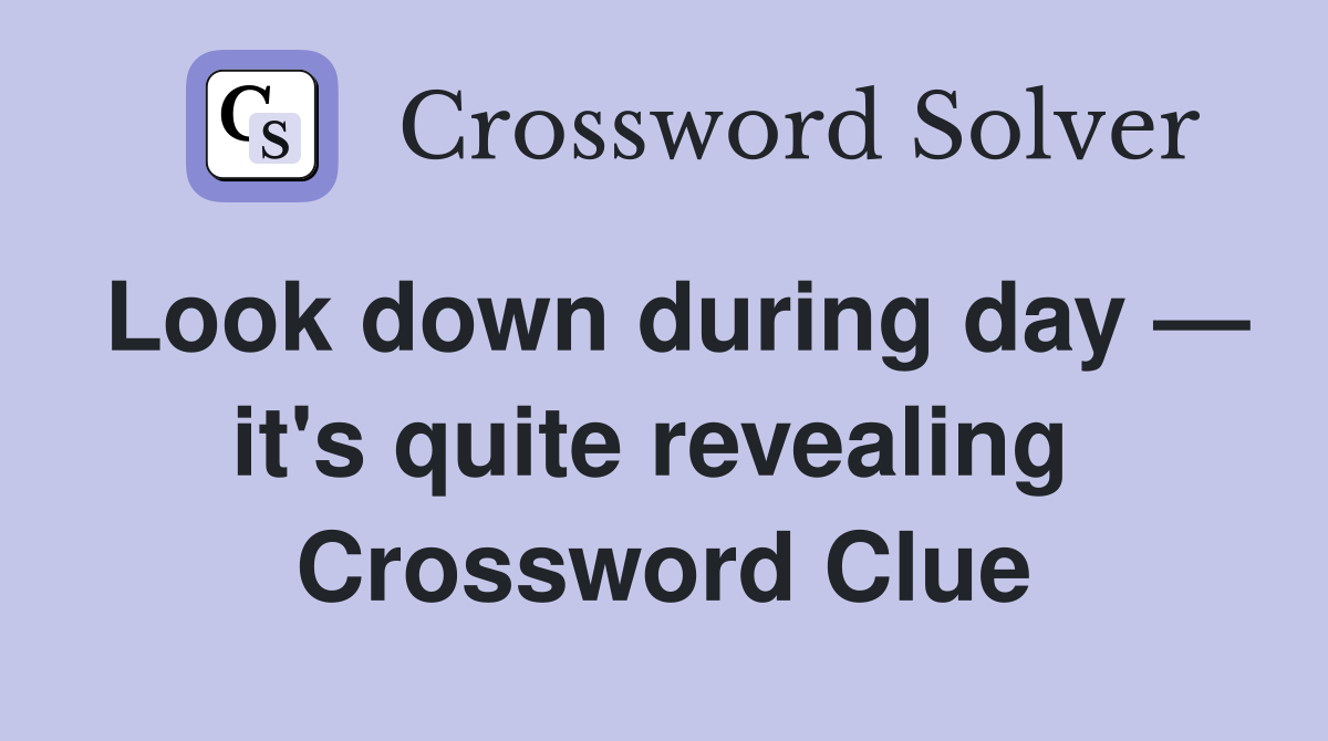 Look down during day — it's quite revealing  Crossword Clue