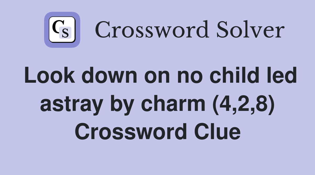 Look down on no child led astray by charm (4,2,8) Crossword Clue
