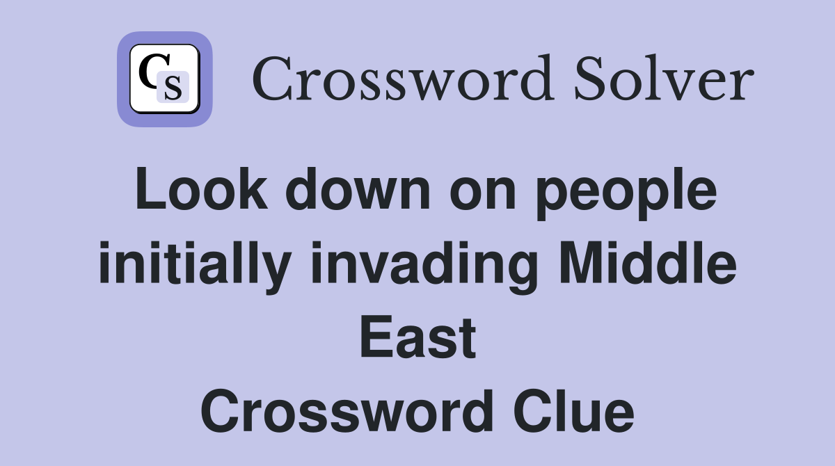 Look down on people initially invading Middle East Crossword Clue