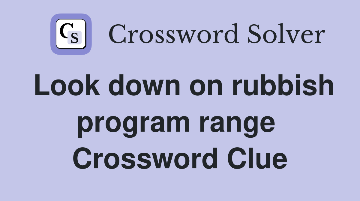 Look down on rubbish program range  Crossword Clue