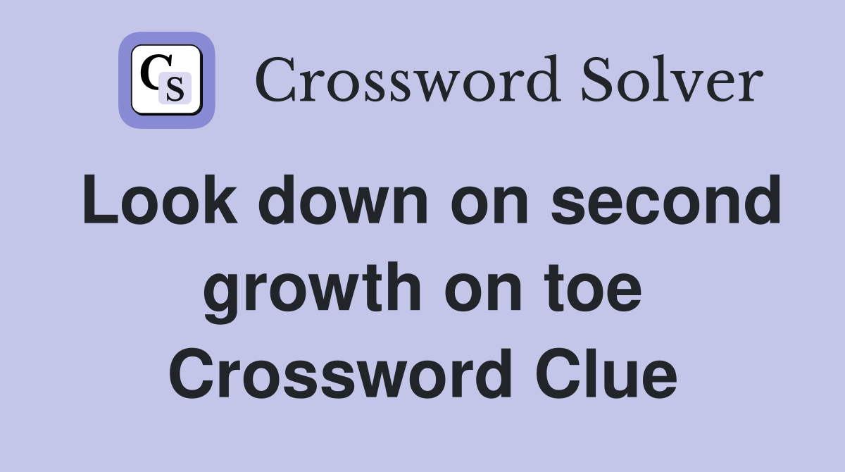 Look down on second growth on toe Crossword Clue