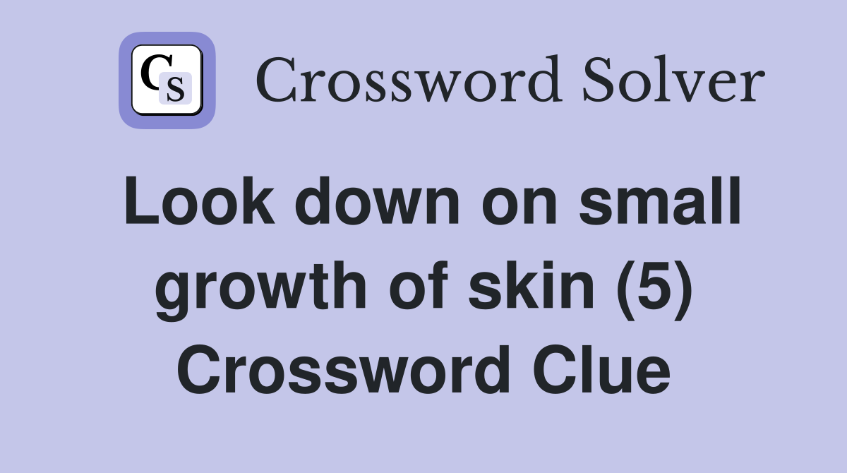 Look down on small growth of skin (5) Crossword Clue
