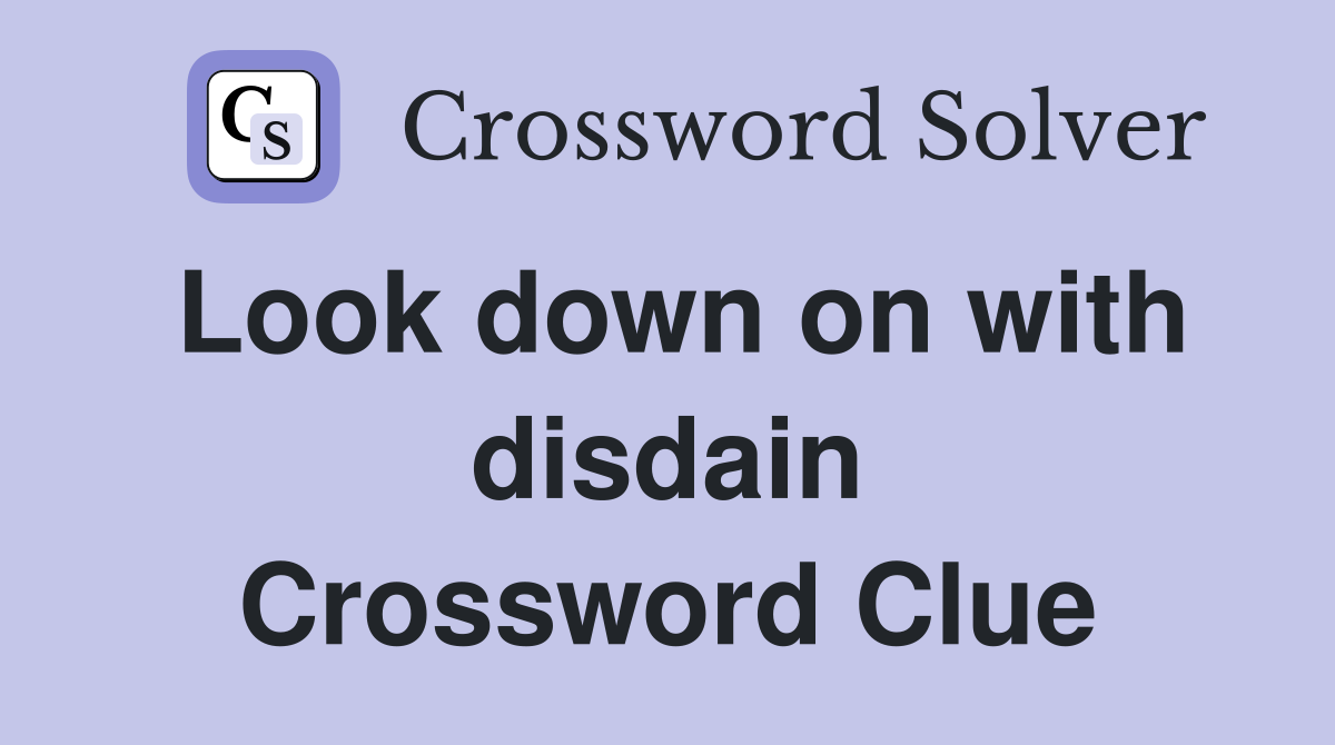Look down on with disdain Crossword Clue