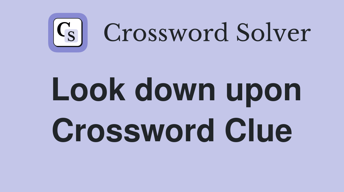 Look down upon Crossword Clue