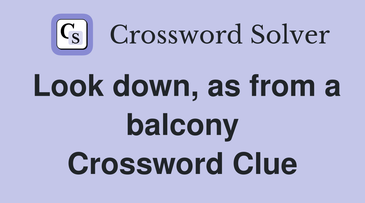 Look down, as from a balcony Crossword Clue