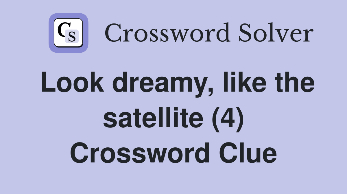 Look dreamy, like the satellite (4) Crossword Clue
