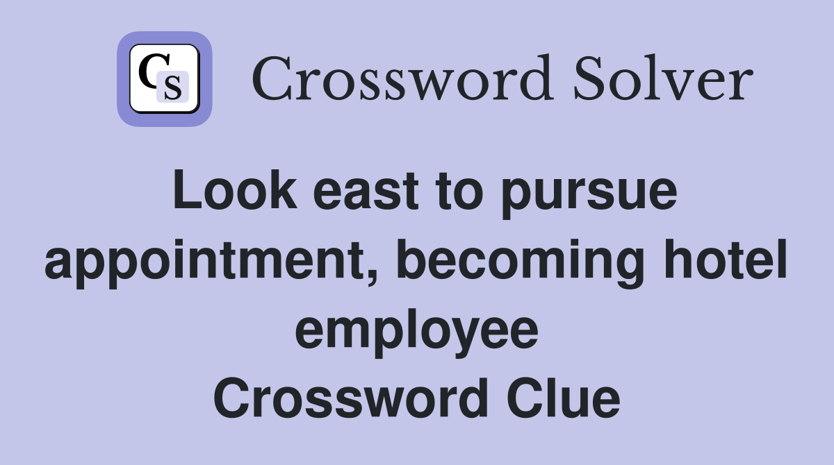 Look east to pursue appointment, becoming hotel employee Crossword Clue