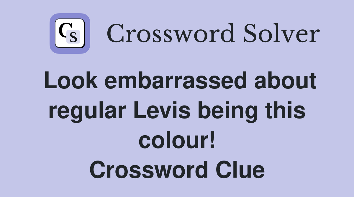 Look embarrassed about regular Levis being this colour! Crossword Clue