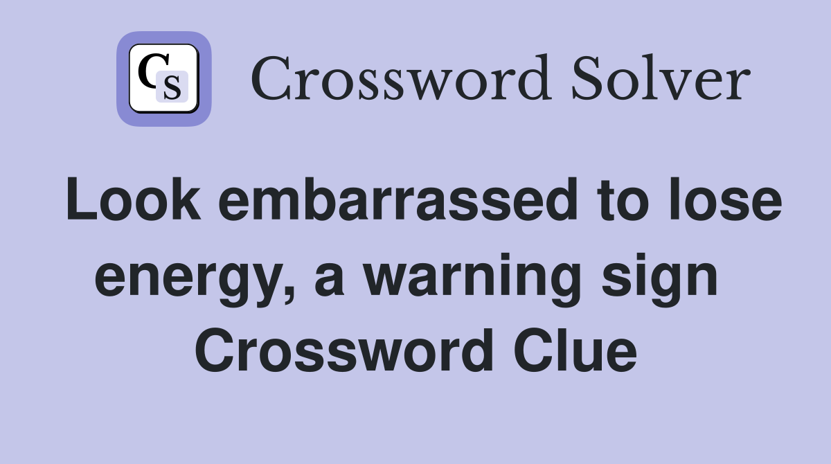 Look embarrassed to lose energy, a warning sign  Crossword Clue