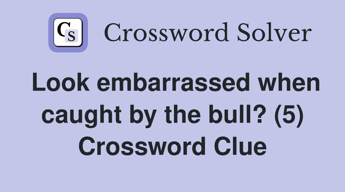 Look embarrassed when caught by the bull? (5) Crossword Clue